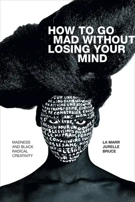 Cum să devii nebun fără să-ți pierzi mințile: Nebunia și creativitatea radicală neagră - How to Go Mad Without Losing Your Mind: Madness and Black Radical Creativity
