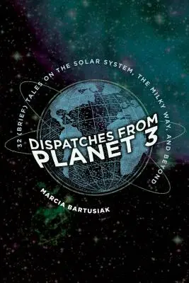 Dispecerate de pe Planeta 3: Treizeci și două (scurte) povestiri despre sistemul solar, Calea Lactee și dincolo de el - Dispatches from Planet 3: Thirty-Two (Brief) Tales on the Solar System, the Milky Way, and Beyond