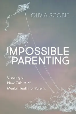 Părinți imposibili: Crearea unei noi culturi a sănătății mintale pentru părinți - Impossible Parenting: Creating a New Culture of Mental Health for Parents