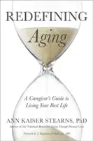 Redefinirea îmbătrânirii: Ghidul unui îngrijitor pentru a-ți trăi cea mai bună viață - Redefining Aging: A Caregiver's Guide to Living Your Best Life