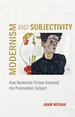 Modernism și subiectivitate: Cum a inventat ficțiunea modernistă subiectul postmodern - Modernism and Subjectivity: How Modernist Fiction Invented the Postmodern Subject