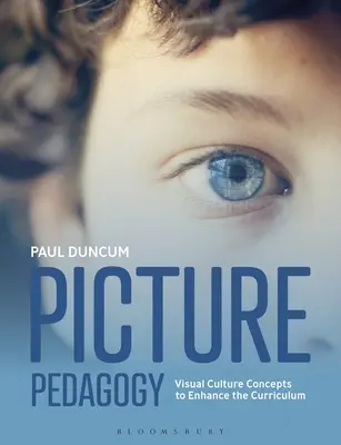 Pedagogia imaginilor: Concepte de cultură vizuală pentru îmbunătățirea curriculumului - Picture Pedagogy: Visual Culture Concepts to Enhance the Curriculum