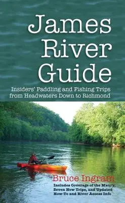 Ghidul râului James: Plimbări cu vâsla și excursii de pescuit ale cunoscătorilor de la Headwaters până la Richmond - James River Guide: Insiders' Paddling and Fishing Trips from Headwaters Down to Richmond