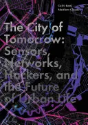 Orașul de mâine: Senzori, rețele, hackeri și viitorul vieții urbane - The City of Tomorrow: Sensors, Networks, Hackers, and the Future of Urban Life
