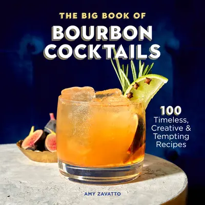 The Big Book of Bourbon Cocktails: 100 de rețete atemporale, creative și tentante - The Big Book of Bourbon Cocktails: 100 Timeless, Creative & Tempting Recipes