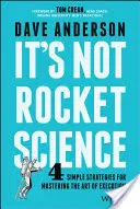 It's Not Rocket Science: 4 strategii simple pentru a stăpâni arta execuției - It's Not Rocket Science: 4 Simple Strategies for Mastering the Art of Execution