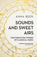 Sunete și arii dulci: Femeile uitate ale muzicii clasice - Sounds and Sweet Airs: The Forgotten Women of Classical Music