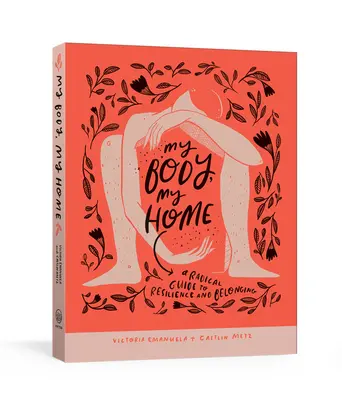 Corpul meu, casa mea: Un ghid radical către reziliență și apartenență - My Body, My Home: A Radical Guide to Resilience and Belonging