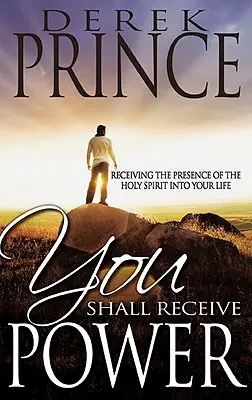 You Shall Receive Power: Primirea prezenței Duhului Sfânt în viața ta - You Shall Receive Power: Receiving the Presence of the Holy Spirit Into Your Life