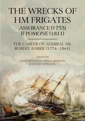 Epavele fregatelor Hm Assurance (1753) și Pomone (1811): Inclusiv fascinanta carieră navală a contraamiralului Sir Robert Barrie, Kcb, Kch (1774 - The Wrecks of Hm Frigates Assurance (1753) and Pomone (1811): Including the Fascinating Naval Career of Rear-Admiral Sir Robert Barrie, Kcb, Kch (1774