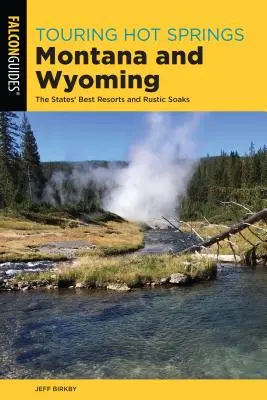 Turul Hot Springs Montana și Wyoming: Cele mai bune stațiuni și băi rustice ale statelor - Touring Hot Springs Montana and Wyoming: The States' Best Resorts and Rustic Soaks