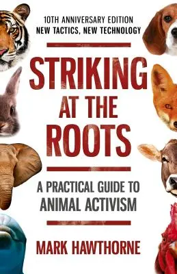 Lovind la rădăcini: A Practical Guide to Anim - 10th Anniversary Edition - New Tactics, New Technology - Striking at the Roots: A Practical Guide to Anim - 10th Anniversary Edition - New Tactics, New Technology