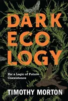 Ecologie întunecată: Pentru o logică a coexistenței viitoare - Dark Ecology: For a Logic of Future Coexistence
