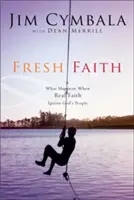 Credință proaspătă: Ce se întâmplă când credința adevărată îi aprinde pe oamenii lui Dumnezeu - Fresh Faith: What Happens When Real Faith Ignites God's People