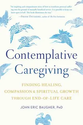 Contemplative Caregiving: Găsirea vindecării, a compasiunii și a creșterii spirituale prin îngrijirea la sfârșitul vieții - Contemplative Caregiving: Finding Healing, Compassion, and Spiritual Growth Through End-Of-Life Care