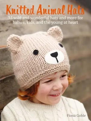 Pălării tricotate cu animale: 35 de modele din regatul animalelor pentru bebeluși, copii și adolescenți - Knitted Animal Hats: 35 Designs from the Animal Kingdom for Babies, Kids, and Teens