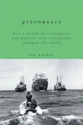 Greenpeace: Cum a schimbat lumea un grup de ecologiști, jurnaliști și vizionari - Greenpeace: How a Group of Ecologists, Journalists, and Visionaries Changed the World