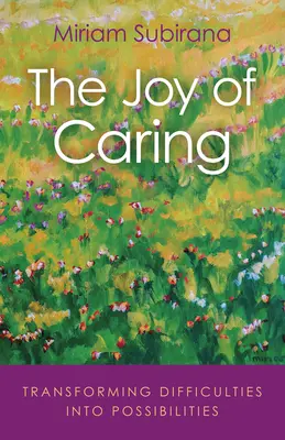 The Joy of Caring: Transforming Difficulties In Possibilities (Transformarea dificultăților în posibilități) - The Joy of Caring: Transforming Difficulties Into Possibilities