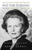 Not for Turning - Viața completă a lui Margaret Thatcher - Not for Turning - The Complete Life of Margaret Thatcher