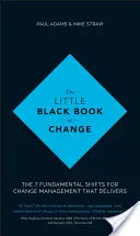 Mica carte neagră a schimbării: Cele 7 schimbări fundamentale pentru un management al schimbării care dă rezultate - The Little Black Book of Change: The 7 Fundamental Shifts for Change Management That Delivers