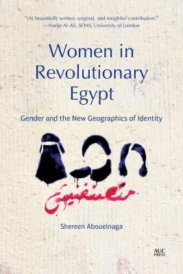 Femeile în Egiptul revoluționar: Genul și noua geografie a identității - Women in Revolutionary Egypt: Gender and the New Geographics of Identity