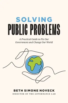Rezolvarea problemelor publice: Un ghid practic pentru a repara guvernul nostru și a schimba lumea noastră - Solving Public Problems: A Practical Guide to Fix Our Government and Change Our World