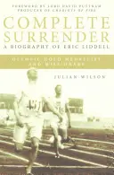 Predarea completă: Biografia lui Eric Liddell: Surrender complet, Biografia lui Eric Liddell - Complete Surrender: Biography of Eric Liddell: Complete Surrender, Biography of Eric Liddell