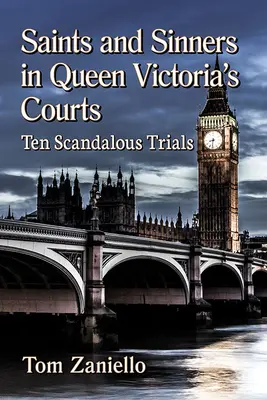 Sfinți și păcătoși în curțile reginei Victoria: Ten Scandalous Trials (Zece procese scandaloase) - Saints and Sinners in Queen Victoria's Courts: Ten Scandalous Trials