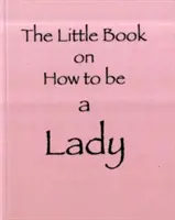 Mica carte despre cum să fii o doamnă - Little Book on How to be a Lady