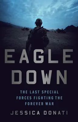 Eagle Down: Ultimele forțe speciale care luptă în războiul veșnic - Eagle Down: The Last Special Forces Fighting the Forever War