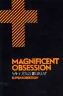 Obsesie magnifică: De ce Isus este minunat - Magnificent Obsession: Why Jesus Is Great
