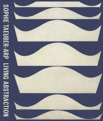 Sophie Taeuber-Arp: Abstracție vie - Sophie Taeuber-Arp: Living Abstraction