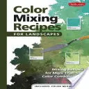 Rețete de amestecare a culorilor pentru peisaje: Rețete de mixare pentru mai mult de 400 de combinații de culori - Color Mixing Recipes for Landscapes: Mixing Recipes for More Than 400 Color Combinations