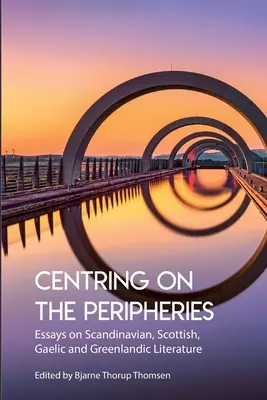 Centrarea pe periferii: Eseuri despre literatura scandinavă, scoțiană, gaelică și groenlandeză - Centring on the Peripheries: Essays on Scandinavian, Scottish, Gaelic and Greenlandic Literature