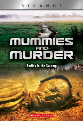 Mumii și crimă (X Books: Strange): Cadavre în mlaștină (Bodies in the Swamp) - Mummies and Murder (X Books: Strange): Bodies in the Swamp
