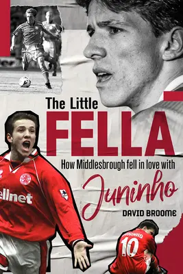 Little Fella - Cum s-a îndrăgostit Middlesbrough de Juninho - Little Fella - How Middlesbrough Fell in Love with Juninho