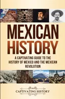 Istoria Mexicului: Un ghid captivant pentru istoria Mexicului și a Revoluției mexicane - Mexican History: A Captivating Guide to the History of Mexico and the Mexican Revolution