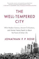 The Well-Tempered City (Orașul bine temperat): Ce ne învață știința modernă, civilizațiile antice și natura umană despre viitorul vieții urbane - The Well-Tempered City: What Modern Science, Ancient Civilizations, and Human Nature Teach Us about the Future of Urban Life