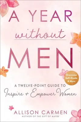 Un an fără bărbați: Un ghid în douăsprezece puncte pentru a inspira și responsabiliza femeile - A Year Without Men: A Twelve-Point Guide to Inspire + Empower Women