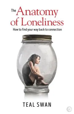 Anatomia singurătății: Cum să-ți găsești drumul înapoi spre conexiune - The Anatomy of Loneliness: How to Find Your Way Back to Connection