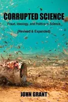 Știința coruptă: Fraudă, ideologie și politică în știință (revizuită și extinsă) - Corrupted Science: Fraud, Ideology and Politics in Science (Revised & Expanded)