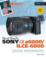 Ghidul Sony Alpha A6000/Ilce-6000 al lui David Busch pentru fotografia digitală - David Busch's Sony Alpha A6000/Ilce-6000 Guide to Digital Photography
