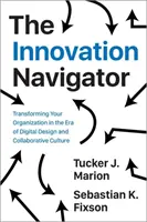 Navigatorul inovării: Transformarea organizației dumneavoastră în era designului digital și a culturii colaborative - The Innovation Navigator: Transforming Your Organization in the Era of Digital Design and Collaborative Culture