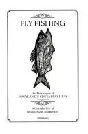 Fly Fishing the Tidewaters of Maryland's Chesapeake Bay: Un an calendaristic de povești, locuri și rețete - Fly Fishing the Tidewaters of Maryland's Chesapeake Bay: A Calendar Year of Stories, Spots, and Recipes