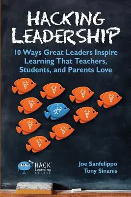 Hacking Leadership: 10 moduri în care marii lideri inspiră învățarea pe care profesorii, elevii și părinții o iubesc - Hacking Leadership: 10 Ways Great Leaders Inspire Learning That Teachers, Students, and Parents Love