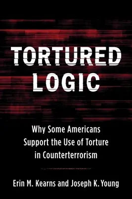 Tortured Logic: De ce unii americani susțin utilizarea torturii în lupta împotriva terorismului - Tortured Logic: Why Some Americans Support the Use of Torture in Counterterrorism