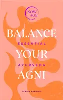 Balance Your AGNI: Essential Ayurveda (Seria Now Age) - Balance Your AGNI: Essential Ayurveda (Now Age Series)