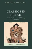 Clasicii în Marea Britanie: Cercetări, educație și editare 1800-2000 - Classics in Britain: Scholarship, Education, and Publishing 1800-2000