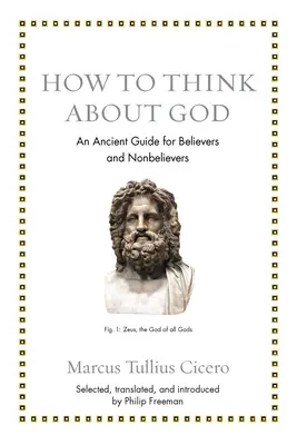 Cum să te gândești la Dumnezeu: Un ghid antic pentru credincioși și necredincioși - How to Think about God: An Ancient Guide for Believers and Nonbelievers