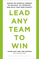 Condu orice echipă spre victorie: Stăpânește mentalitatea esențială pentru a motiva, a stabili priorități și a-ți construi propria dinastie - Lead Any Team to Win: Master the Essential Mindset to Motivate, Set Priorities, and Build Your Own Dynasty